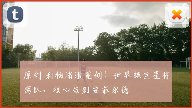 原创 利物浦遭重创！世界级巨星将离队，核心告别安菲尔德