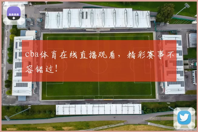 cba体育在线直播观看，精彩赛事不容错过！