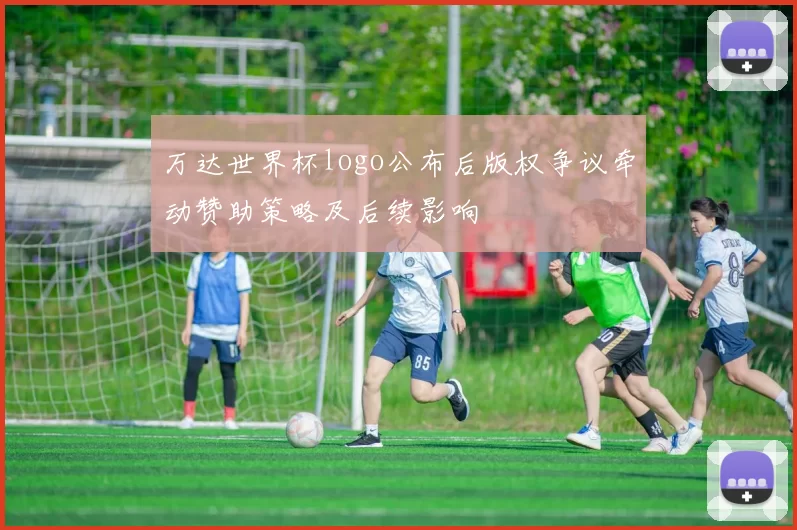 万达世界杯logo公布后版权争议牵动赞助策略及后续影响