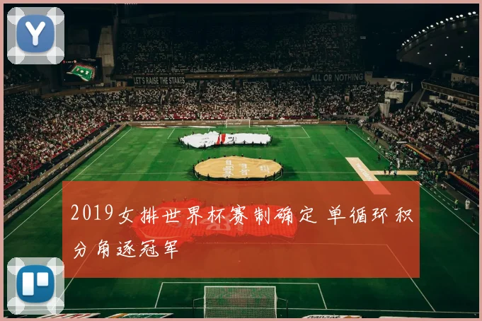 2019女排世界杯赛制确定 单循环积分角逐冠军