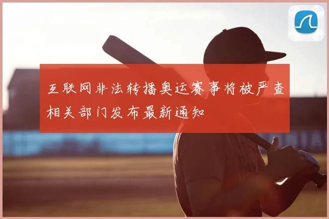 互联网非法转播奥运赛事将被严查相关部门发布最新通知