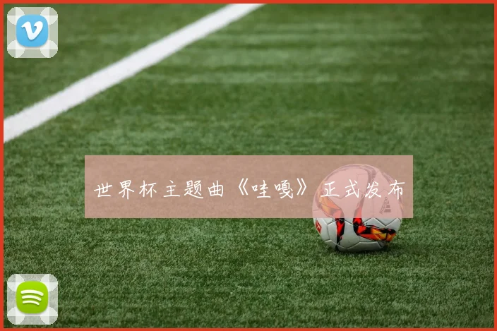 世界杯主题曲《哇嘎》正式发布